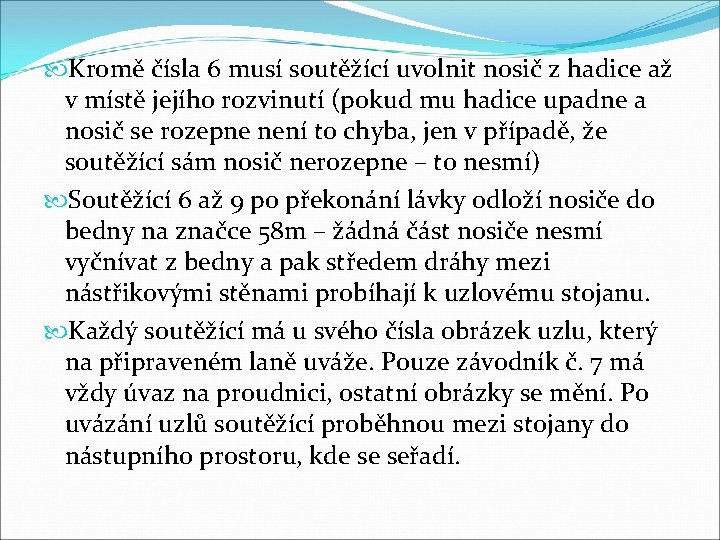  Kromě čísla 6 musí soutěžící uvolnit nosič z hadice až v místě jejího