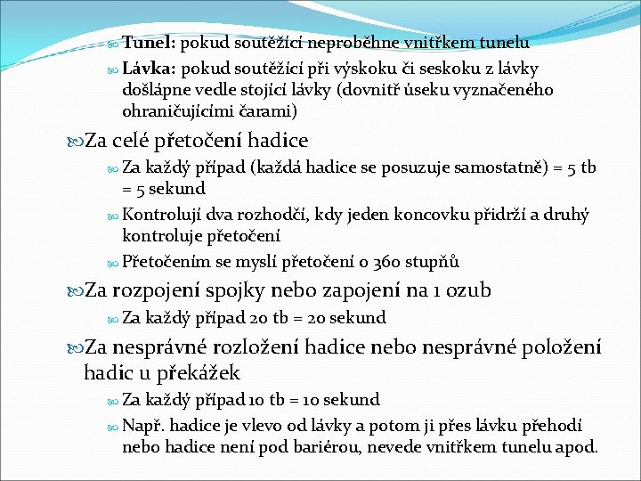  Tunel: pokud soutěžící neproběhne vnitřkem tunelu Lávka: pokud soutěžící při výskoku či seskoku