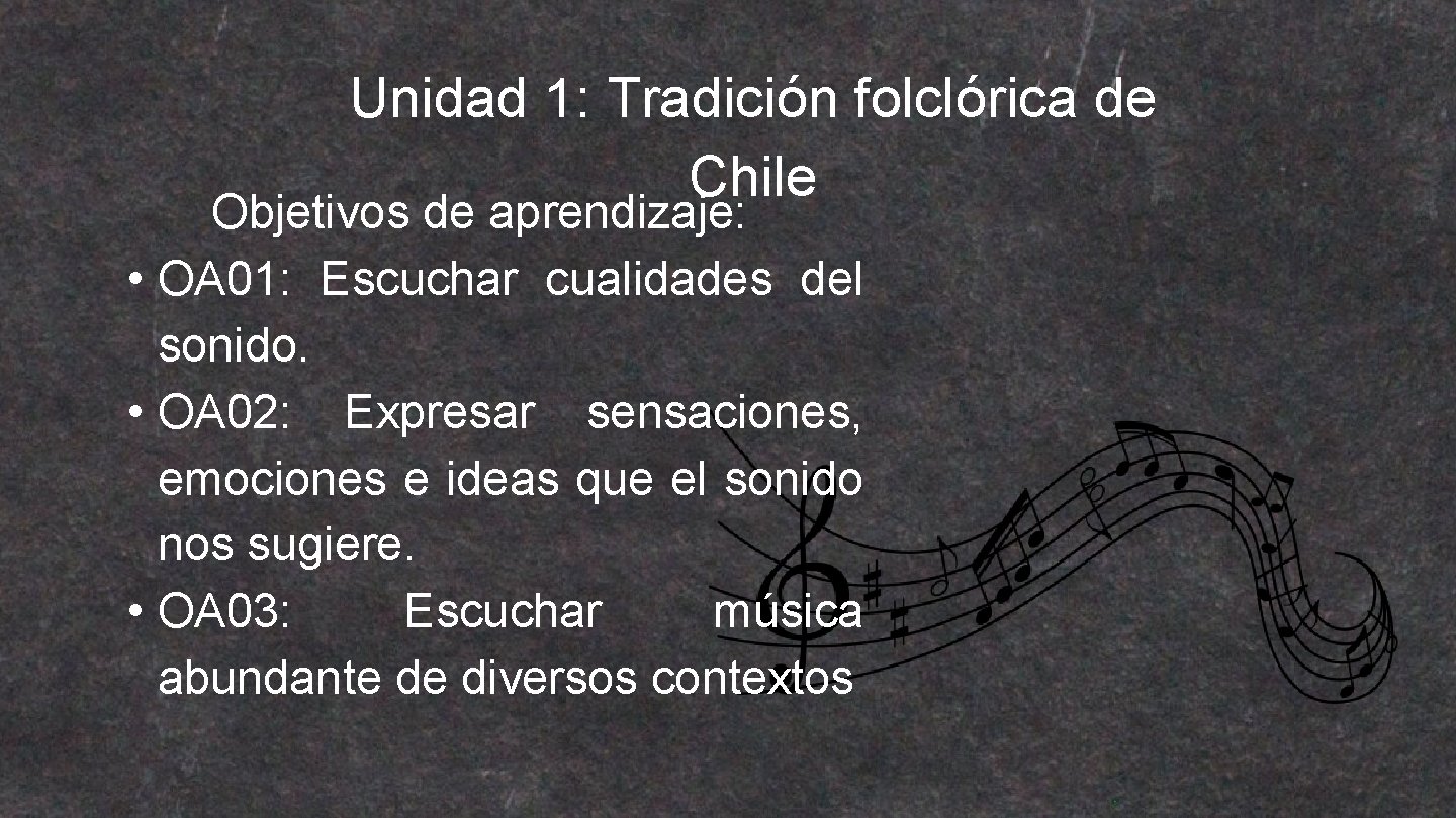 Unidad 1: Tradición folclórica de Chile Objetivos de aprendizaje: • OA 01: Escuchar cualidades