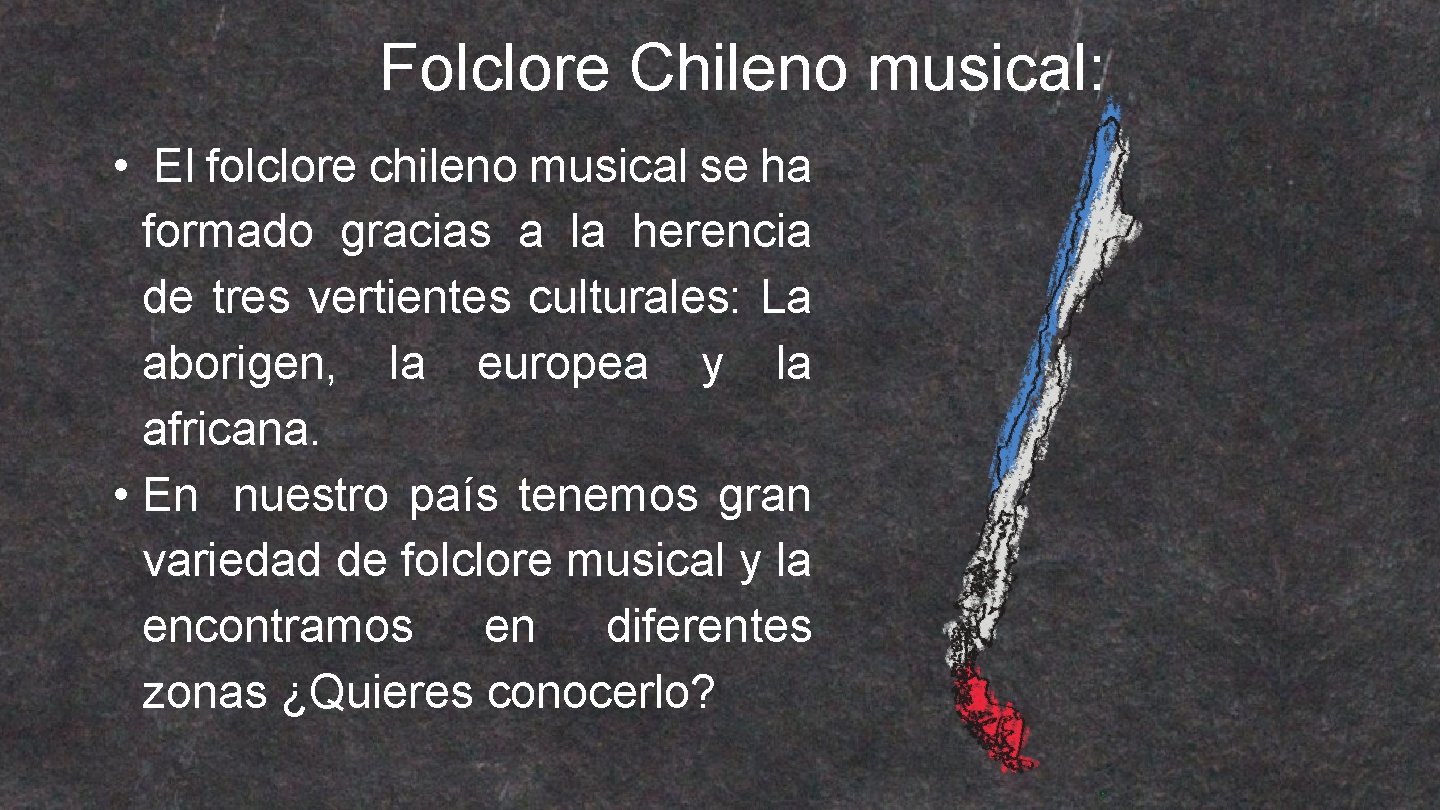 Folclore Chileno musical: • El folclore chileno musical se ha formado gracias a la