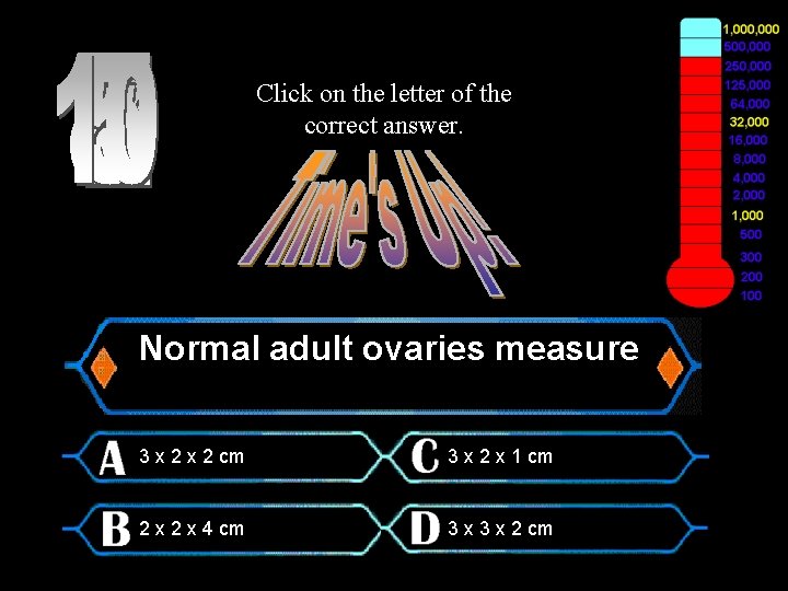 Click on the letter of the correct answer. $250, 000 Question Normal adult ovaries