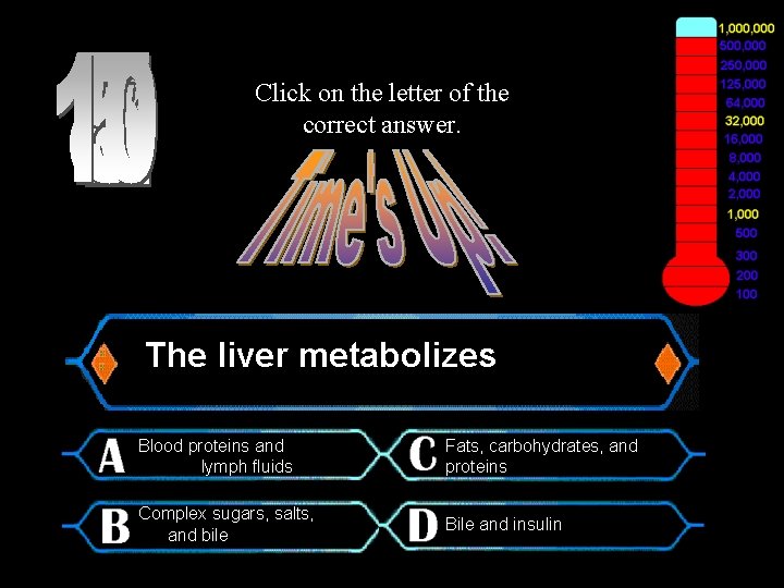 Click on the letter of the correct answer. $500, 000 Question The liver metabolizes