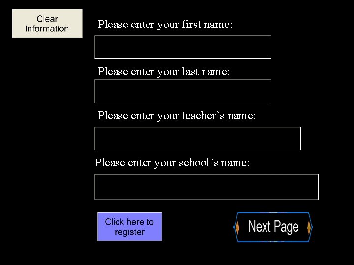 Please enter your first name: Please enter your last name: Please enter your teacher’s