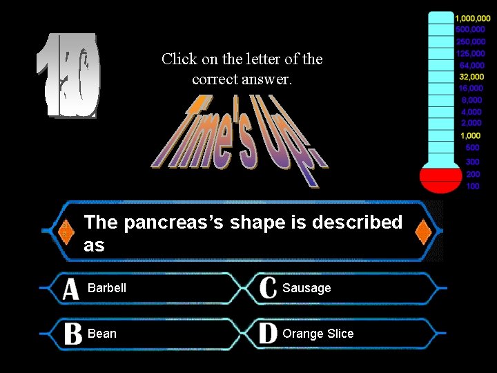 Click on the letter of the correct answer. $200 Question The pancreas’s shape is