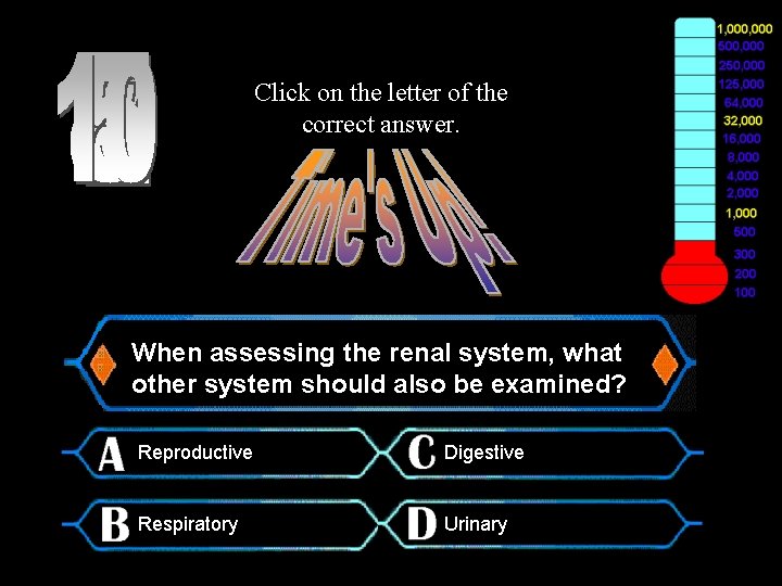 Click on the letter of the correct answer. $300 Question When assessing the renal