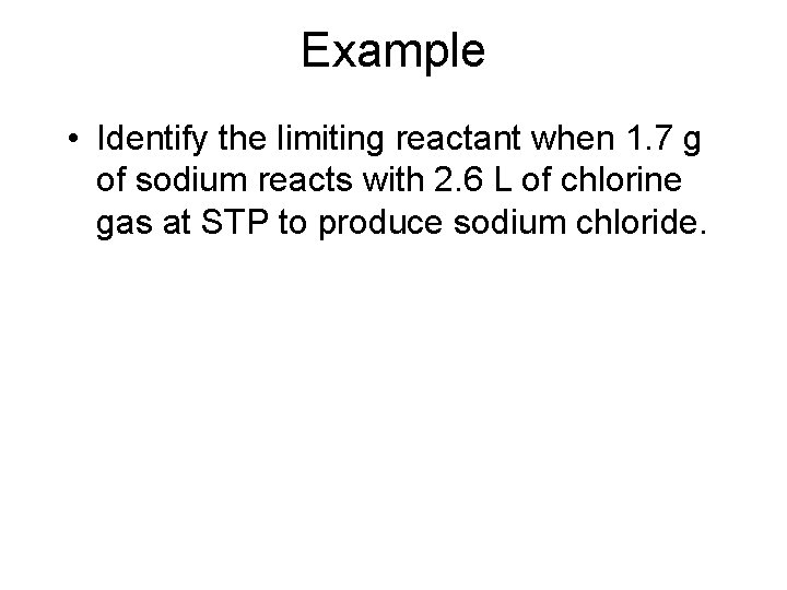 Example • Identify the limiting reactant when 1. 7 g of sodium reacts with