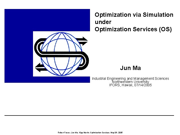 Optimization via Simulation under Optimization Services (OS) Jun Ma Industrial Engineering and Management Sciences