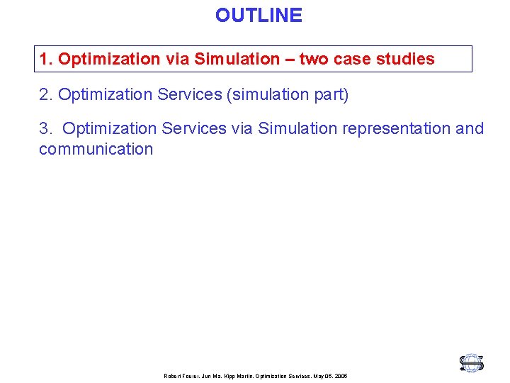 OUTLINE 1. Optimization via Simulation – two case studies 2. Optimization Services (simulation part)