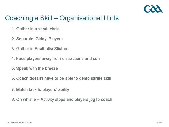 Coaching a Skill – Organisational Hints 1. Gather in a semi- circle 2. Separate