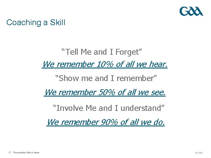 Coaching a Skill “Tell Me and I Forget” We remember 10% of all we