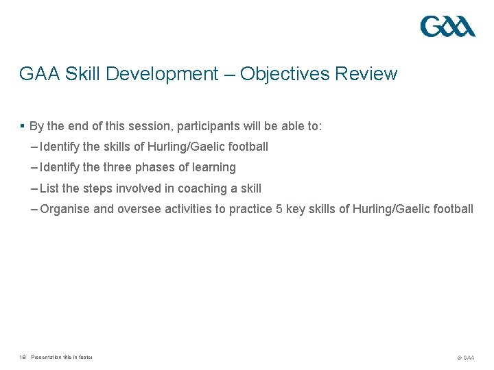 GAA Skill Development – Objectives Review § By the end of this session, participants