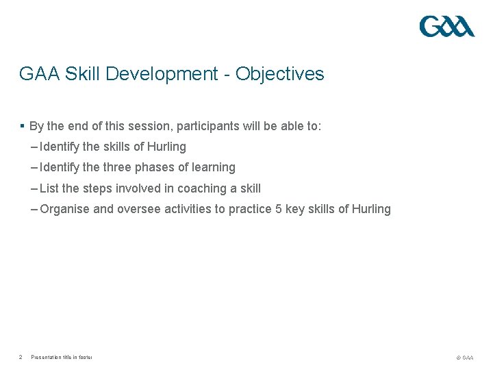 GAA Skill Development - Objectives § By the end of this session, participants will