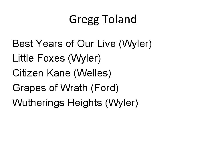 Gregg Toland Best Years of Our Live (Wyler) Little Foxes (Wyler) Citizen Kane (Welles)