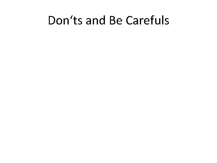 Don‘ts and Be Carefuls 