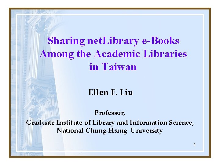Sharing net. Library e-Books Among the Academic Libraries in Taiwan Ellen F. Liu Professor,
