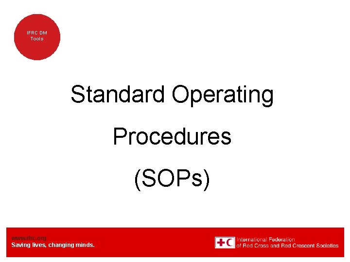 IFRC DM Tools Standard Operating Procedures (SOPs) www. ifrc. org Saving lives, changing minds.