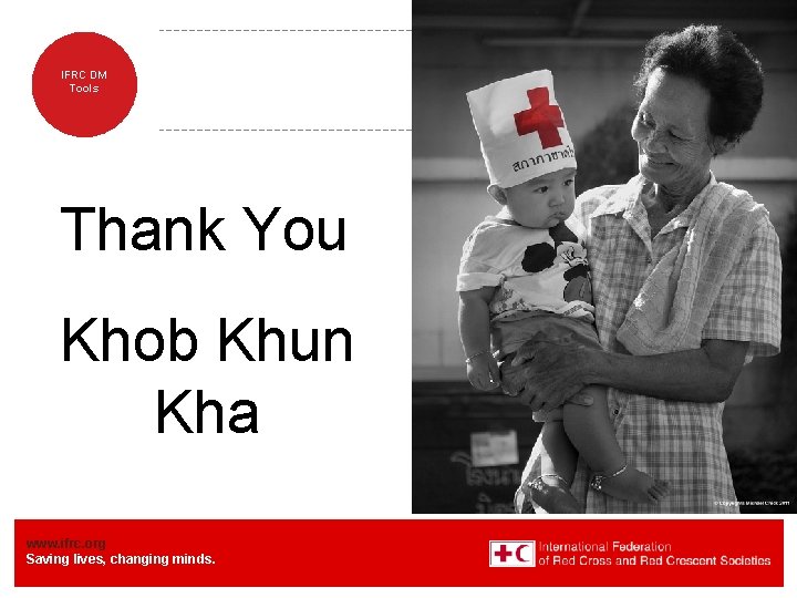 IFRC DM Tools Thank You Khob Khun Kha www. ifrc. org Saving lives, changing