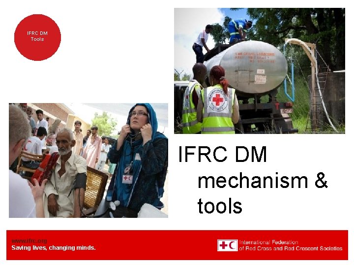 IFRC DM Tools IFRC DM mechanism & tools www. ifrc. org Saving lives, changing