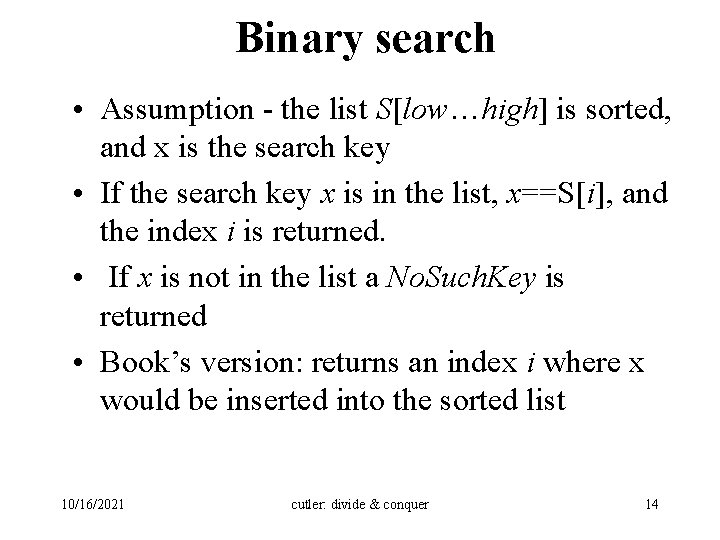 Binary search • Assumption - the list S[low…high] is sorted, and x is the