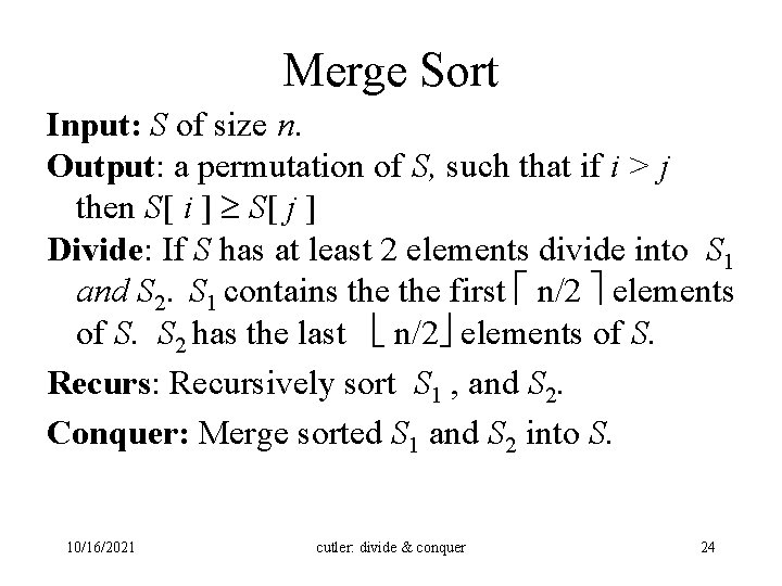 Merge Sort Input: S of size n. Output: a permutation of S, such that
