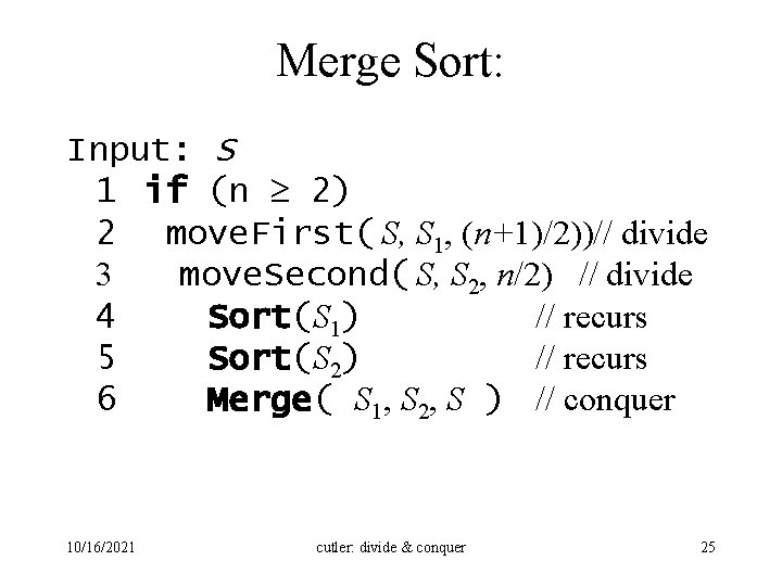 Merge Sort: Input: S 1 if (n 2) 2 move. First( S, S 1,
