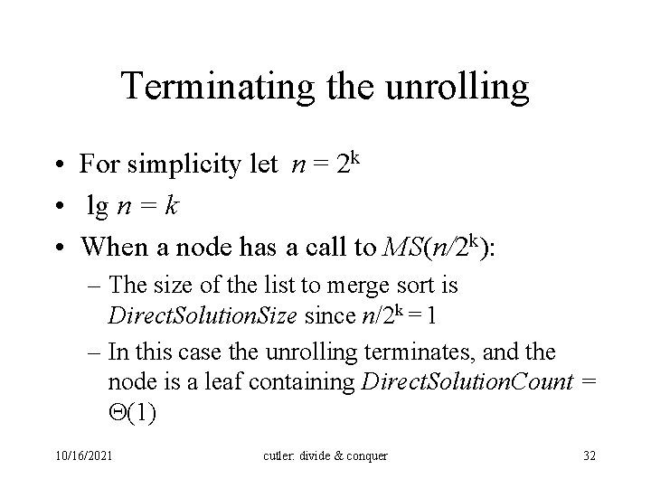 Terminating the unrolling • For simplicity let n = 2 k • lg n