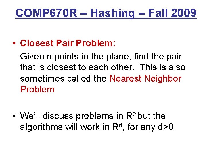 COMP 670 R – Hashing – Fall 2009 • Closest Pair Problem: Given n