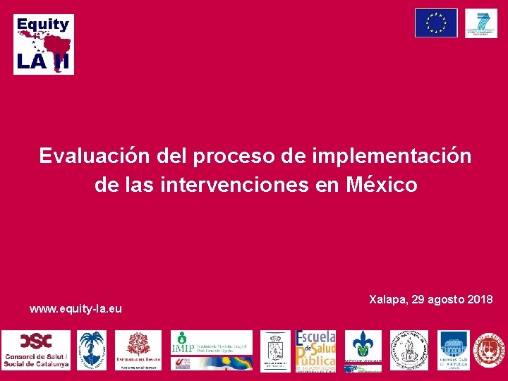 Evaluación del proceso de implementación de las intervenciones en México www. equity-la. eu Xalapa,
