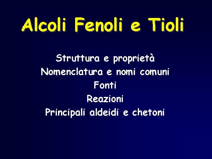 Alcoli Fenoli e Tioli Struttura e proprietà Nomenclatura e nomi comuni Fonti Reazioni Principali