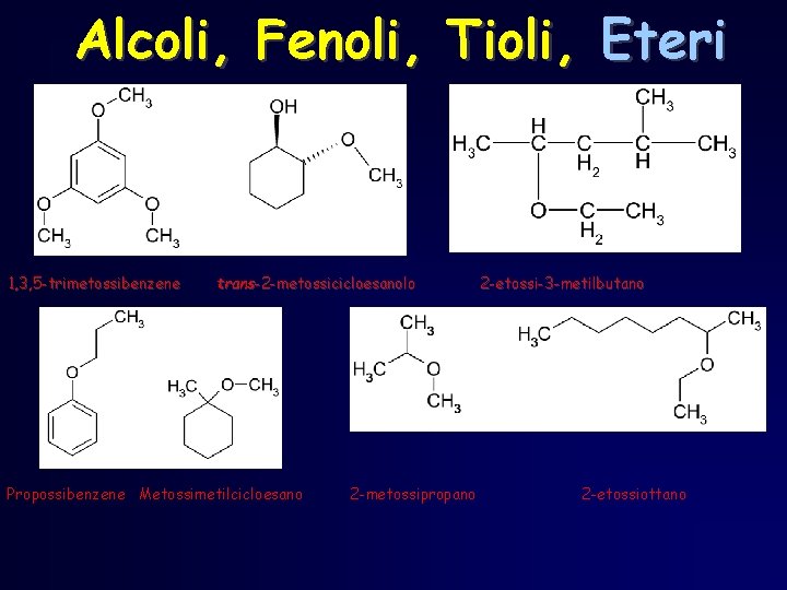 Alcoli, Fenoli, Tioli, Eteri 1, 3, 5 -trimetossibenzene trans-2 -metossicicloesanolo Propossibenzene Metossimetilcicloesano 2 -metossipropano