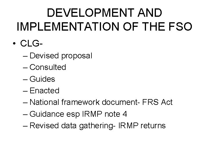 DEVELOPMENT AND IMPLEMENTATION OF THE FSO • CLG– Devised proposal – Consulted – Guides