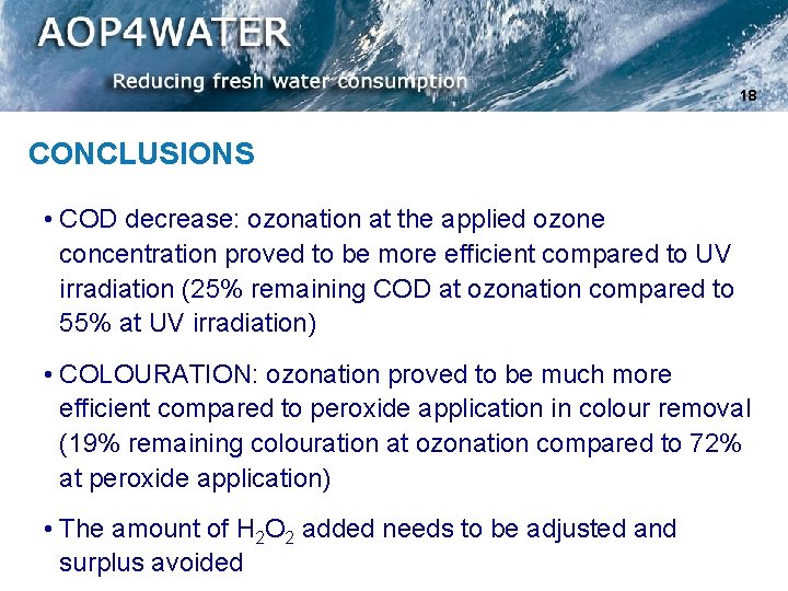 18 CONCLUSIONS • COD decrease: ozonation at the applied ozone concentration proved to be