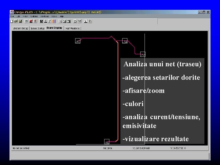 Analiza unui net (traseu) -alegerea setarilor dorite -afisare/zoom -culori -analiza curent/tensiune, emisivitate -vizualizare rezultate