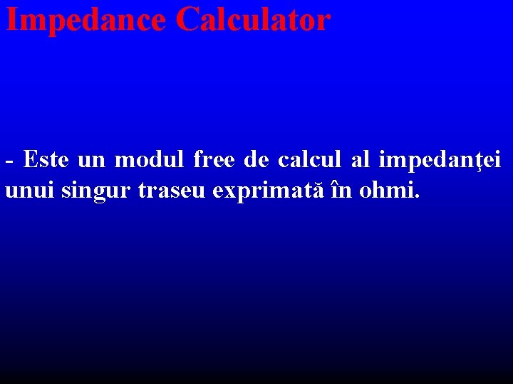 Impedance Calculator - Este un modul free de calcul al impedanţei unui singur traseu