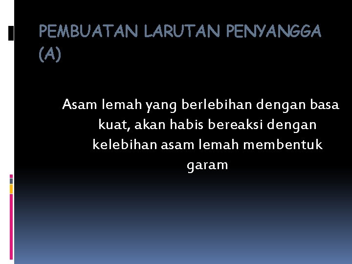 PEMBUATAN LARUTAN PENYANGGA (A) Asam lemah yang berlebihan dengan basa kuat, akan habis bereaksi