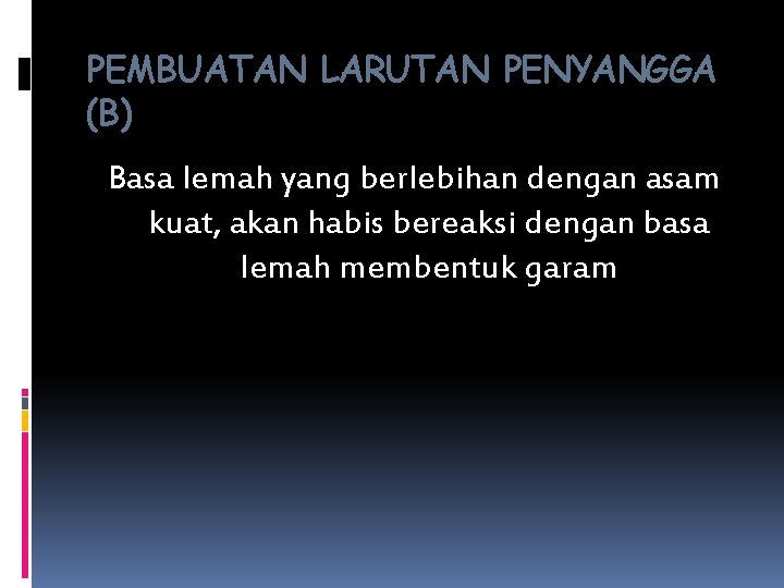 PEMBUATAN LARUTAN PENYANGGA (B) Basa lemah yang berlebihan dengan asam kuat, akan habis bereaksi