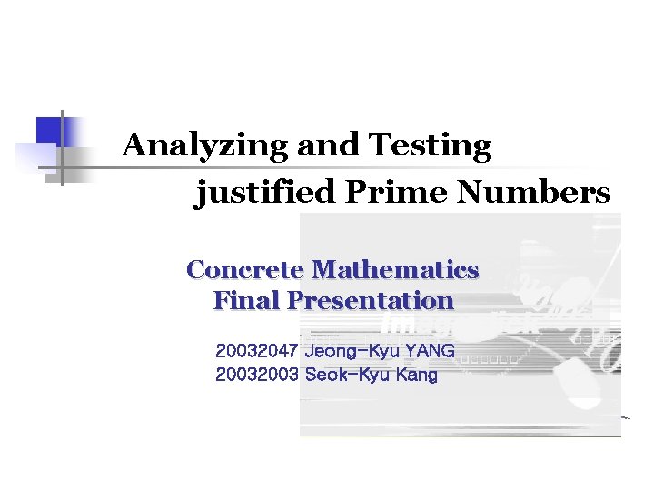 Analyzing and Testing justified Prime Numbers Concrete Mathematics Final Presentation 20032047 Jeong-Kyu YANG 2003