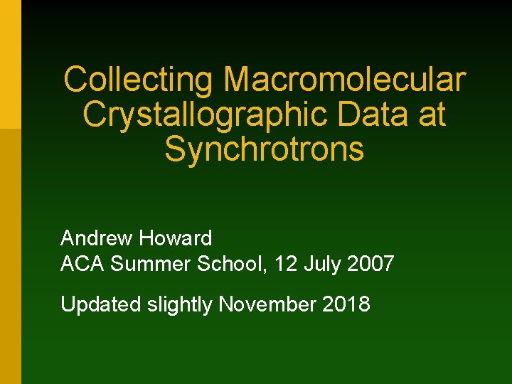 Collecting Macromolecular Crystallographic Data at Synchrotrons Andrew Howard ACA Summer School, 12 July 2007