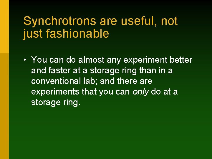 Synchrotrons are useful, not just fashionable • You can do almost any experiment better