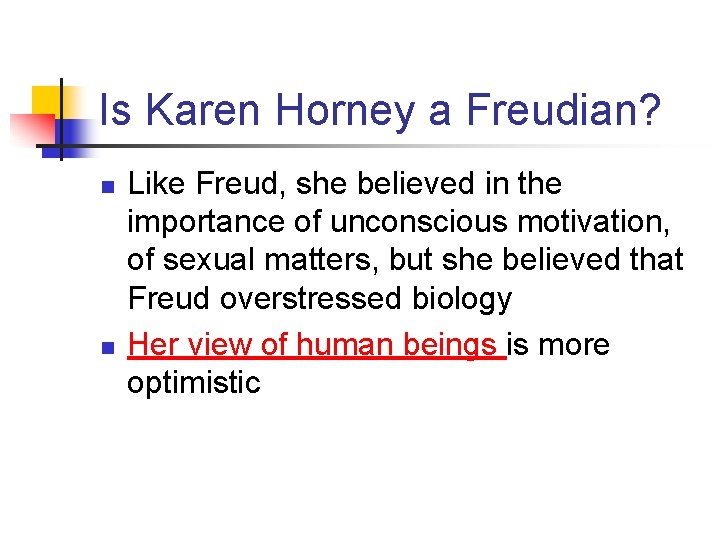 Is Karen Horney a Freudian? n n Like Freud, she believed in the importance