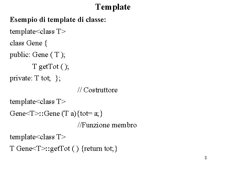 Template Esempio di template di classe: template<class T> class Gene { public: Gene (