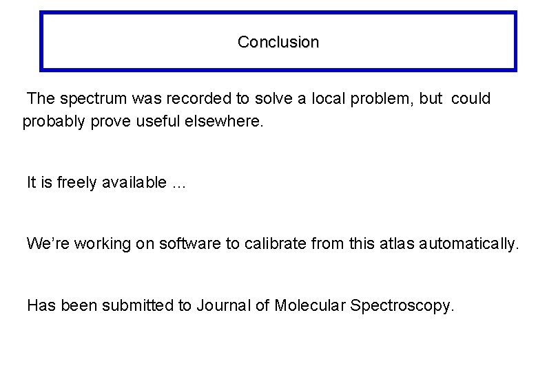 Conclusion The spectrum was recorded to solve a local problem, but could probably prove