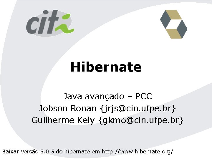 Hibernate Java avançado – PCC Jobson Ronan {jrjs@cin. ufpe. br} Guilherme Kely {gkmo@cin. ufpe.