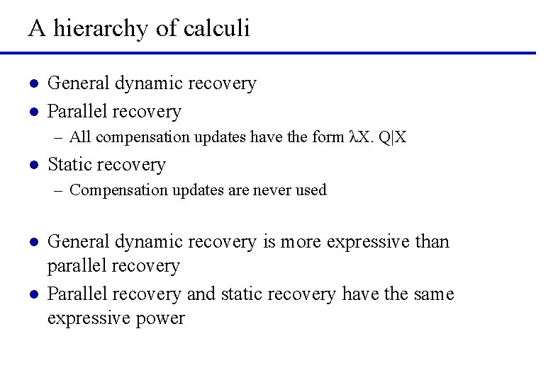 A hierarchy of calculi l l General dynamic recovery Parallel recovery – All compensation