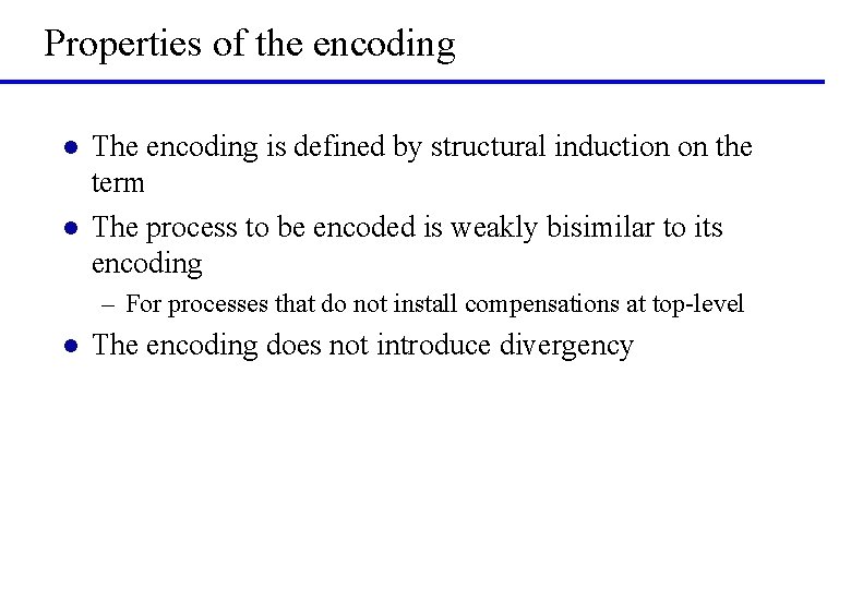 Properties of the encoding l l The encoding is defined by structural induction on
