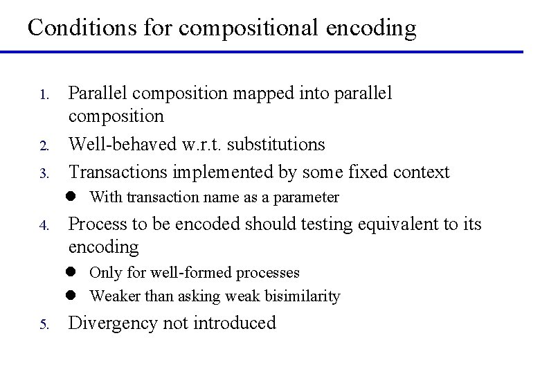 Conditions for compositional encoding 1. 2. 3. Parallel composition mapped into parallel composition Well-behaved