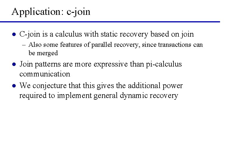 Application: c-join l C-join is a calculus with static recovery based on join –