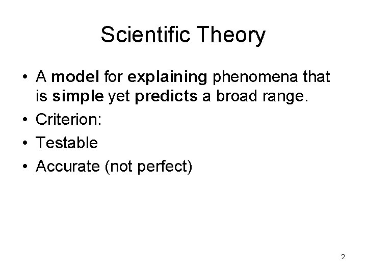 Scientific Theory • A model for explaining phenomena that is simple yet predicts a