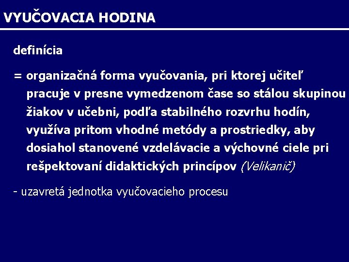 VYUČOVACIA HODINA definícia = organizačná forma vyučovania, pri ktorej učiteľ pracuje v presne vymedzenom