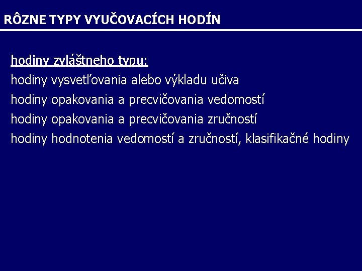 RÔZNE TYPY VYUČOVACÍCH HODÍN hodiny zvláštneho typu: hodiny vysvetľovania alebo výkladu učiva hodiny opakovania